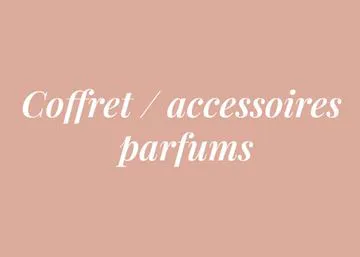 COFFRETS & ACCESSOIRES PARFUMS