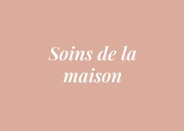 SOINS DE LA MAISON