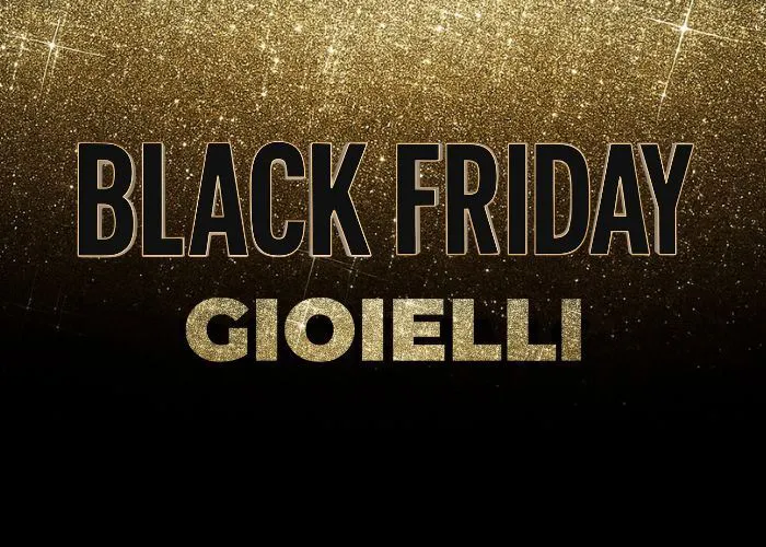 BLACK FRIDAY GIOIELLI